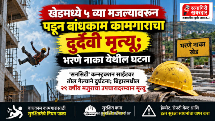 खेडमध्ये ५ व्या मजल्यावरून पडून बांधकाम कामगाराचा दुर्दैवी मृत्यू; भरणे नाका येथील घटना