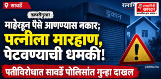 दुकानात माल भरण्यासाठी माहेरहून पैसे आणण्यास नकार; सावर्डे येथे पतीने पत्नीला लाकडी दांडक्याने बेदम मारहाण करत दिली पेटवून देण्याची धमकी