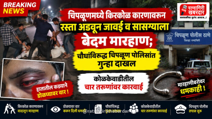 चिपळूणमध्ये किरकोळ कारणावरून रस्ता अडवून जावई व सासऱ्याला बेदम मारहाण; चौघांविरुद्ध चिपळूण पोलिसांत गुन्हा दाखल