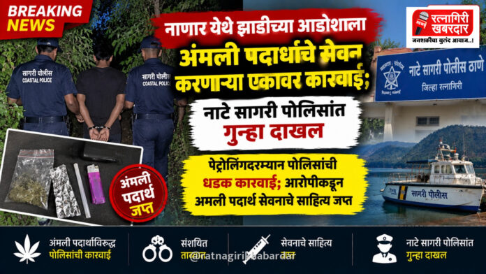 नाणार येथे झाडीच्या आडोशाला अंमली पदार्थांचे सेवन करणाऱ्या एकावर कारवाई; नाटे सागरी पोलिसांत गुन्हा दाखल