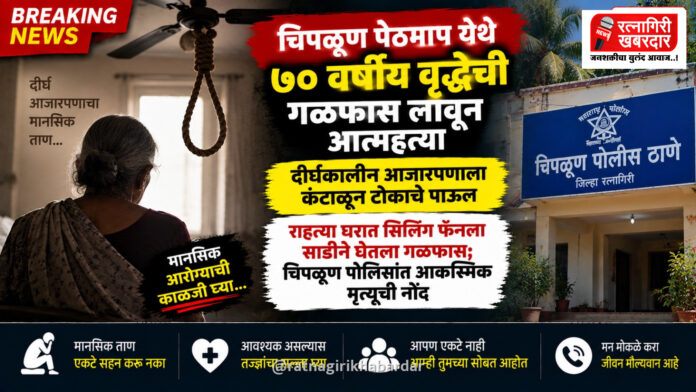 दीर्घकालीन आजारपणाला कंटाळून चिपळूण पेठमाप येथे ७० वर्षीय वृद्धेची गळफास लावून आत्महत्या