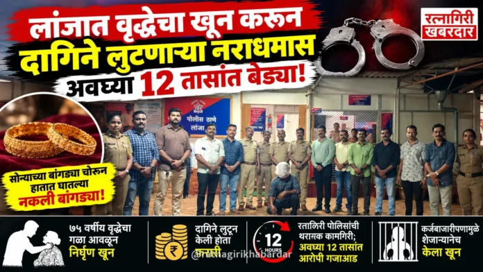 लांजात वृद्धेचा खून करून दागिने लुटणाऱ्या नराधमास अवघ्या १२ तासांत बेड्या; रत्नागिरी पोलिसांची थरारक कामगिरी लांजात वृद्धेचा खून करून दागिने लुटणाऱ्या नराधमास अवघ्या १२ तासांत बेड्या; रत्नागिरी पोलिसांची थरारक कामगिरी